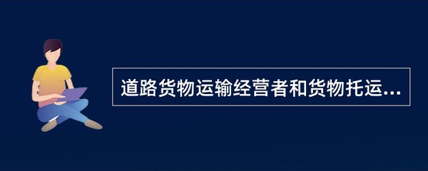道路货物运输经营者和货物托运人应当按照《合同法》的要求,订立道路货物运输合同。